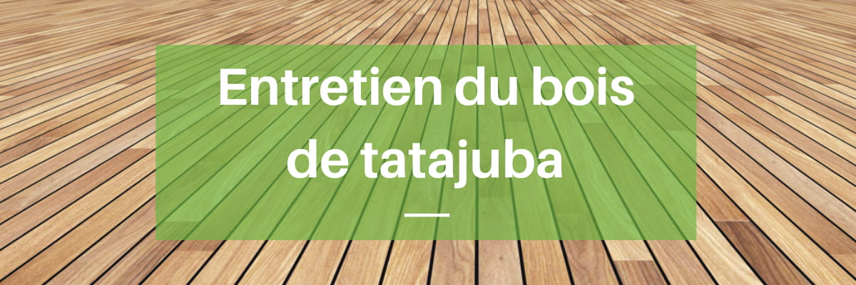 entretien bois tatajuba