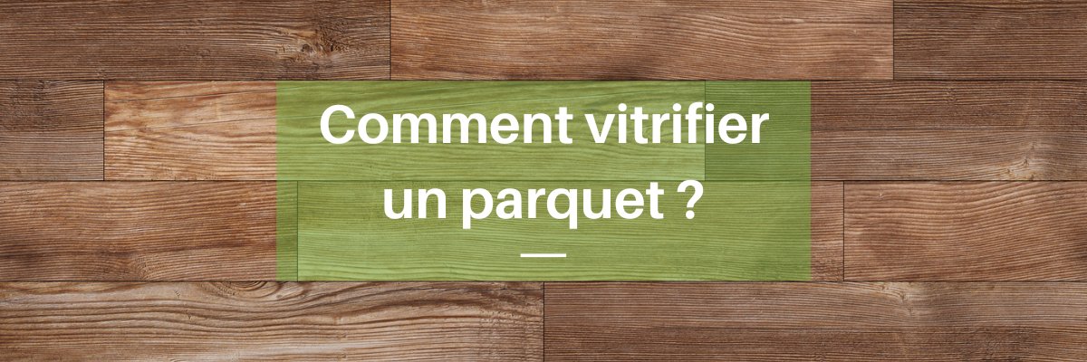 comment vitrifier un parquet