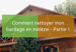 Nettoyer maison bois | Bardage Mélèze | Partie 1