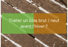 Traiter un bois brut / neuf avant l'hiver