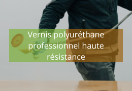Vernis polyuréthane professionnel haute résistance